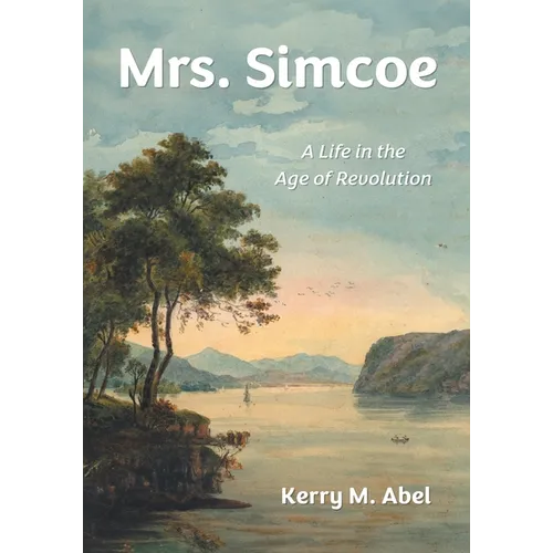 Mrs. Simcoe: A Life in the Age of Revolution
