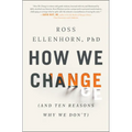 How We Change: (And Ten Reasons Why We Don't)