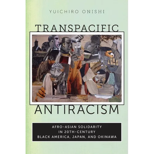 Transpacific Antiracism: Afro-Asian Solidarity in Twentieth-Century Black American, Japan, and Okinawa