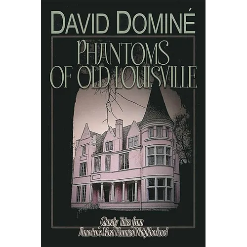Phantoms of Old Louisville: Ghostly Tales from America's Most Haunted Neighborhood