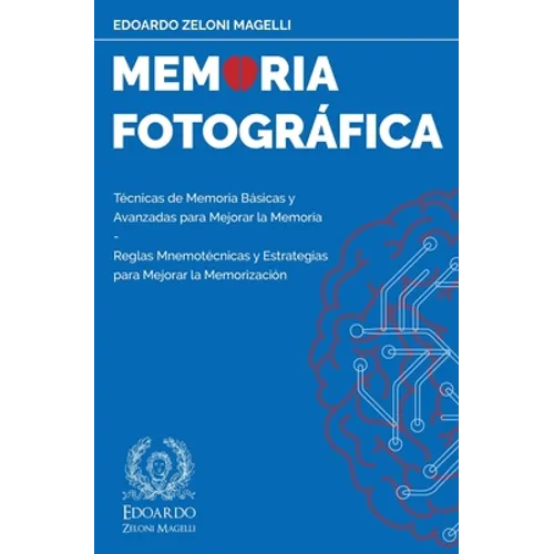 Memoria Fotográfica: Técnicas de Memoria Básicas y Avanzadas para Mejorar la Memoria - Reglas Mnemotécnicas y Estrategias para Mejorar la Memorización