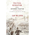 Political Revolution in the Reformed Tradition: A Historical and Biblical Critique