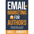 Email Marketing for Authors: Grow an Email List that Actually Sells Books