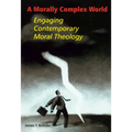 A Morally Complex World: Engaging Contemporary Moral Theology