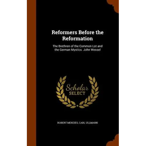 Reformers Before the Reformation: The Brethren of the Common Lot and the German Mystics. John Wessel