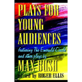 Plays for Young Audiences by Max Bush: An Anthology of Selected Plays for Young Audiences
