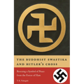 The Buddhist Swastika and Hitler's Cross: Rescuing a Symbol of Peace from the Forces of Hate