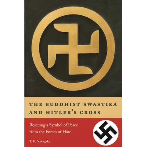 The Buddhist Swastika and Hitler's Cross: Rescuing a Symbol of Peace from the Forces of Hate