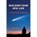 Building Your Epic Life: Your Journey, Your Way, Your Masterpiece