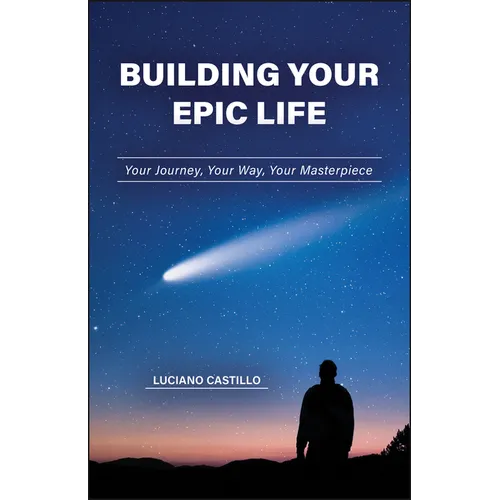 Building Your Epic Life: Your Journey, Your Way, Your Masterpiece