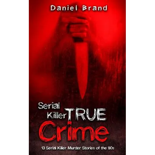 Serial Killers True Crime: 13 Serial Killer Murder Stories of the 90s
