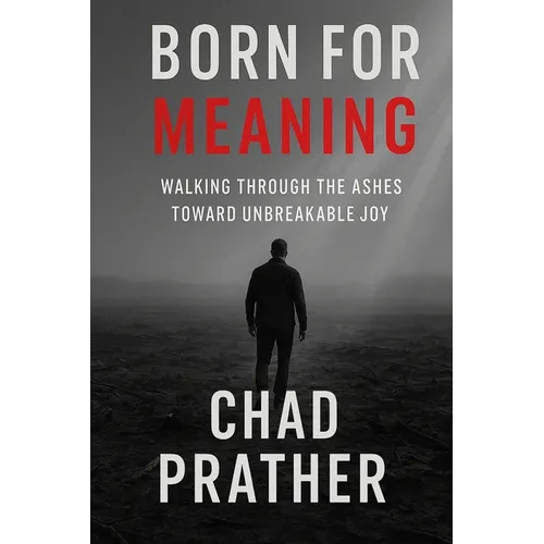 Born For Meaning: Walking Through The Ashes Toward Unbreakable Joy