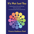 It's Not Just You: Making sense of life and thriving after growing up in an emotionally dysfunctional family