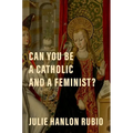 Can You Be a Catholic and a Feminist?