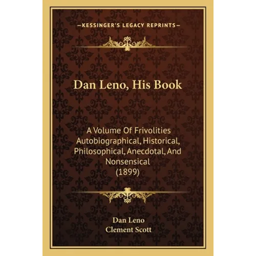 Dan Leno, His Book: A Volume Of Frivolities Autobiographical, Historical, Philosophical, Anecdotal, And Nonsensical (1899)