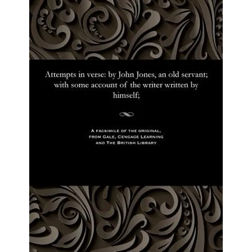 Attempts in Verse: By John Jones, an Old Servant; With Some Account of the Writer Written by Himself;