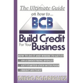 The Ultimate Guide On How To Build Credit For Your Business: The ultimate, step-by-step guide on HOW to build business credit and exactly WHERE to app