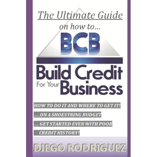 The Ultimate Guide On How To Build Credit For Your Business: The ultimate, step-by-step guide on HOW to build business credit and exactly WHERE to app