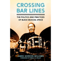Crossing Bar Lines: The Politics and Practices of Black Musical Space