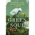 The Green Soul: Returning to Our Sacred Belonging in Nature