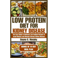 Low Protein Diet for Kidney Disease: The Easy guide to Delicious Low-Sodium Recipes to Avoid Dialysis and Manage Chronic Kidney Disease