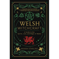 Welsh Witchcraft: A Guide to the Spirits, Lore, and Magic of Wales