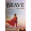 Brave In The Making: A teen's guide to taking back their destiny in God.