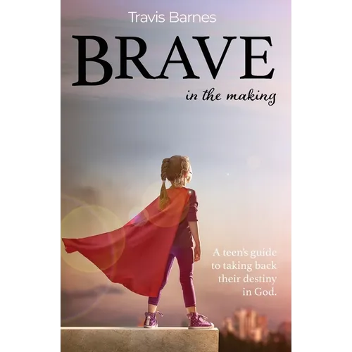 Brave In The Making: A teen's guide to taking back their destiny in God.