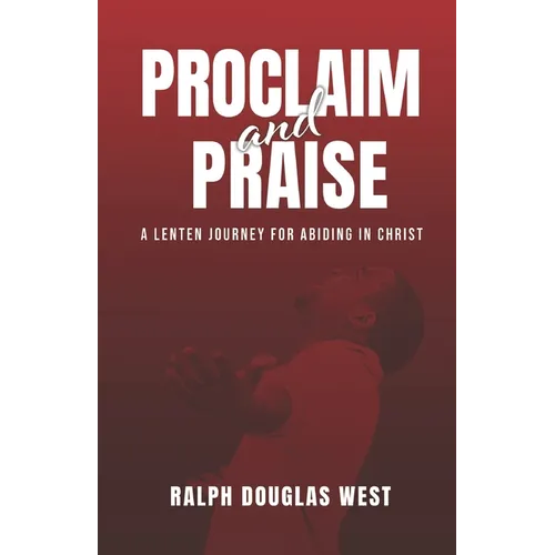 Proclaim and Praise: A Lenten Journey for Abiding in Christ