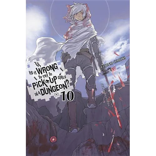 Is It Wrong to Try to Pick Up Girls in a Dungeon?, Vol. 10 (Light Novel)