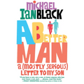 A Better Man: A (Mostly Serious) Letter to My Son