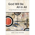 God Will Be All in All: Theology Through the Lens of Incarnation