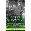 My Life and Work: Henry Ford's Autobiography, with a History of the Ford Motor Company (Hardcover)