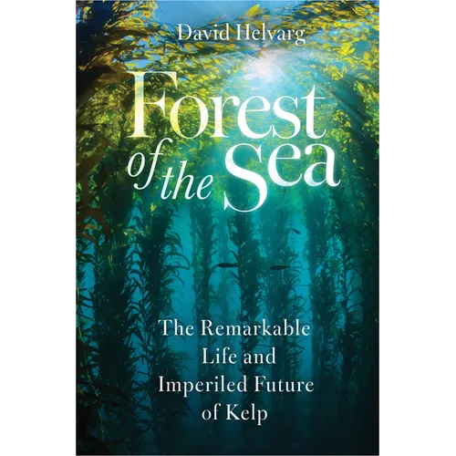 Forest of the Sea: The Remarkable Life and Imperiled Future of Kelp
