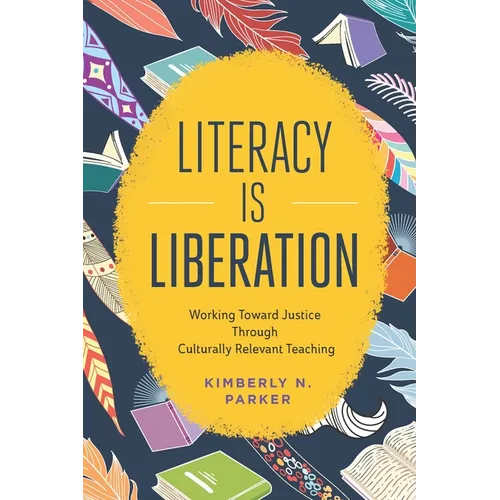 Literacy Is Liberation: Working Toward Justice Through Culturally Relevant Teaching