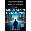 The Simulation Hypothesis: An Mit Computer Scientist Shows Why Ai, Quantum Physics, and Eastern Mystics All Agree We Are in a Video Game