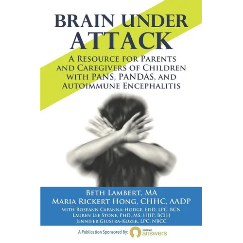 Brain Under Attack: A Resource for Parents and Caregivers of Children with PANS, PANDAS, and Autoimmune Encephalitis