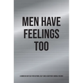Men Have Feelings Too: A Guided 60-Day Self-Reflections, Self-Care & Gratitude Journal for Men