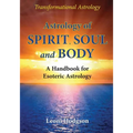 Astrology of Spirit, Soul and Body: A Handbook for Esoteric Astrology