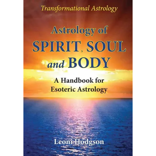 Astrology of Spirit, Soul and Body: A Handbook for Esoteric Astrology