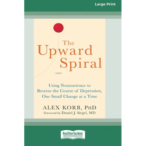 The Upward Spiral: Using Neuroscience to Reverse the Course of Depression, One Small Change at a Time (16pt Large Print Edition)