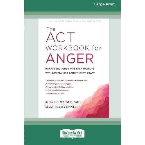 The ACT Workbook for Anger: Manage Emotions and Take Back Your Life with Acceptance and Commitment Therapy (Large Print 16 Pt Edition)