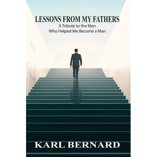 Lessons from my Fathers: A Tribute to the Men Who Helped Me Become a Man