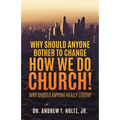 Why Should Anyone Bother to Change How We Do Church!