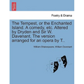 The Tempest, or the Enchanted Island. a Comedy, Etc. Altered by Dryden and Sir W. Davenant. the Version Arranged for an Opera by T..