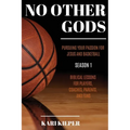 No Other Gods: Pursuing Your Passion for Jesus and Basketball