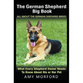 The German Shepherd Big Book: All About the German Shepherd Breed: What Every Shepherd Owner Needs to Know About His or Her Pet