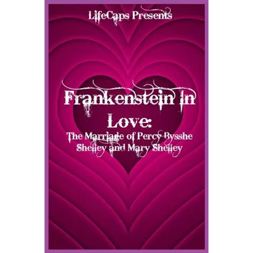 Frankenstein In Love: The Marriage of Percy Bysshe Shelley and Mary Shelley
