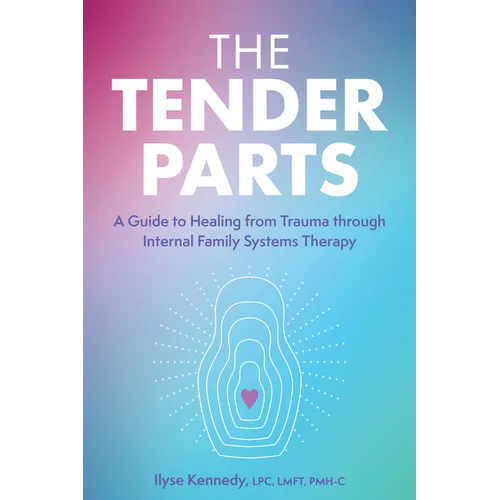 The Tender Parts: A Guide to Healing from Trauma Through Internal Family Systems Therapy