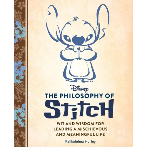 Disney: The Philosophy of Stitch: Wit and Wisdom for Leading a Mischievous and Meaningful Life